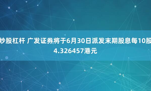 炒股杠杆 广发证券将于6月30日派发末期股息每10股4.326457港元
